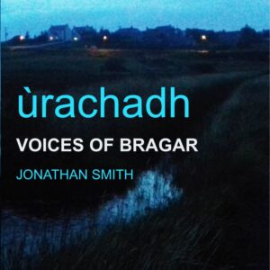 Ùrachadh. Voices of Bragar